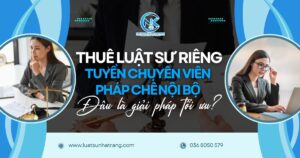 Thuê Luật sư riêng hay tuyền chuyên viên pháp chế nội bộ?