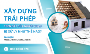 Xây Dựng Trái Phép Trên Đất Của Người Khác Bị Xử Lý Như Thế Nào?