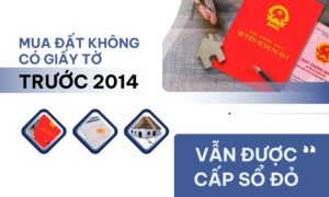 Mua đất không có giấy tờ trước 2014 vẫn được cấp Sổ đỏ