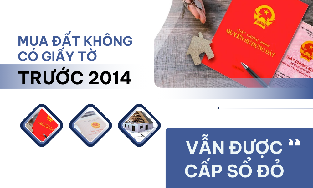 Mua đất không có giấy tờ trước 2014 vẫn được cấp Sổ đỏ