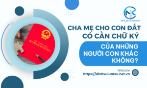 Cha mẹ cho con đất có cần chữ ký của những người con khác không