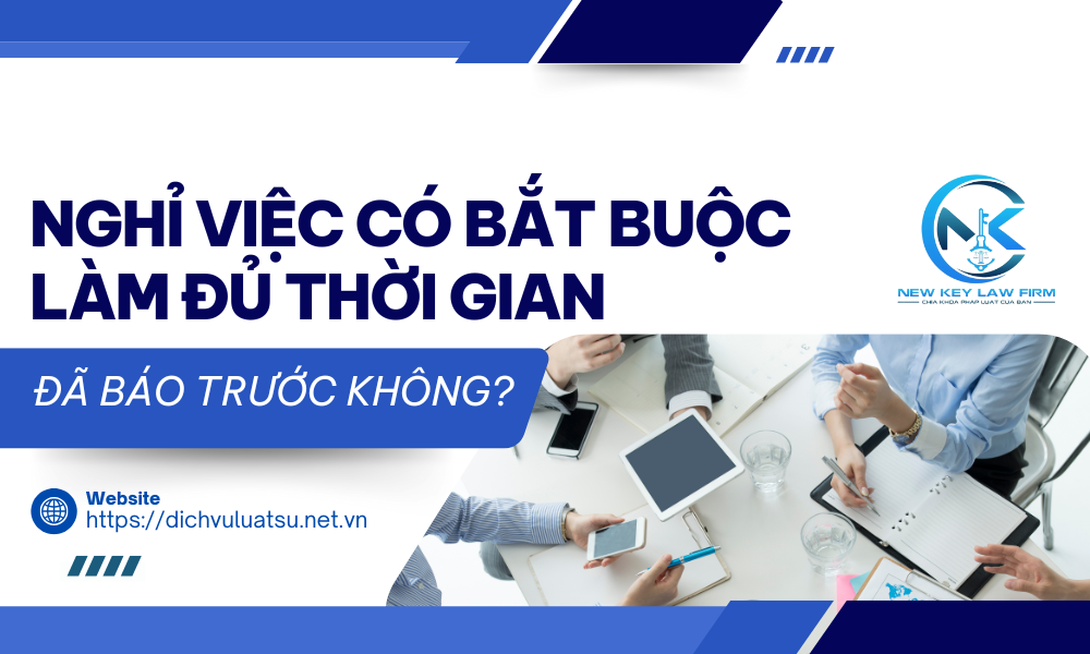 Nghỉ việc có bắt buộc làm đủ thời gian đã báo trước không?