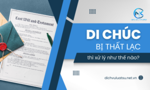 Di chúc bị thất lạc, hư hỏng thì xử lý như thế nào?