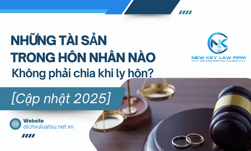 Những tài sản trong hôn nhân nào không phải chia khi ly hôn [Cập nhật 2025]